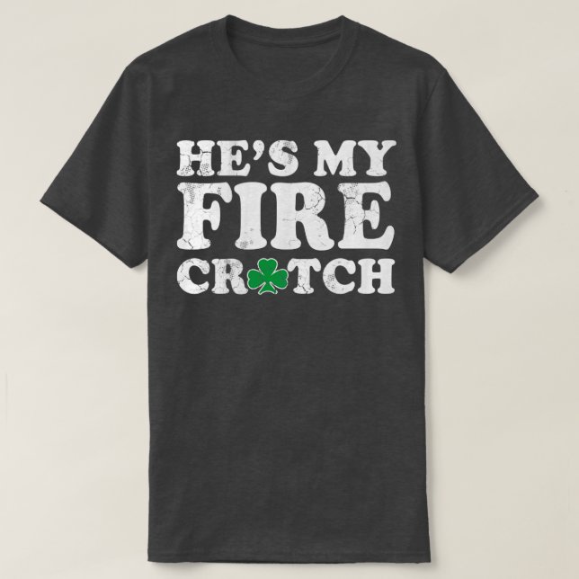 Hes My Fire Crotch St Patricks Day Match Couple T-Shirt (Design vorne)