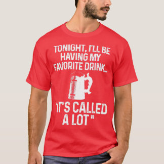 Heute Abend trinke ich mein Lieblingsgetränk T-Shirt