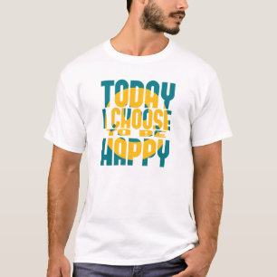 Heute beschließe ich, glücklich zu sein T-Shirt