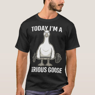 Heute bin ich ein ernsthafter Gänse-Gym-Humor T-Shirt