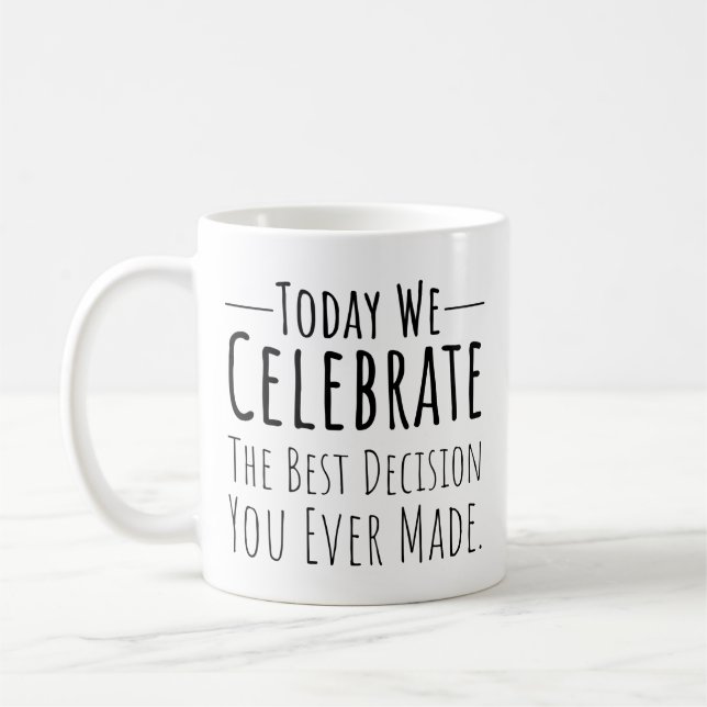 Heute feiern wir die beste Entscheidung, die Sie j Kaffeetasse (Links)