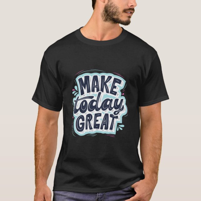 Heute großartig machen T-Shirt (Vorderseite)