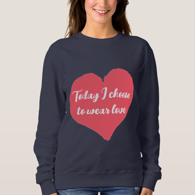 Heute habe ich mich entschieden, Liebe Sweatshirt  (Vorderseite)