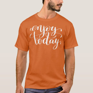 Heute inspirierende und Motivierend Zitate genieße T-Shirt