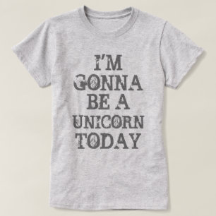Heute ist Gonna ein Einhorn T-Shirt