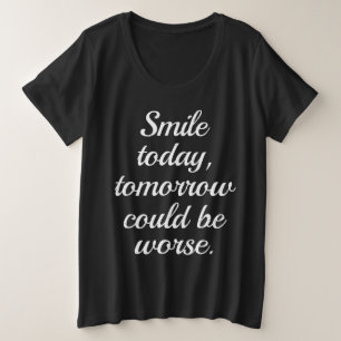 Heute lächeln könnte morgen noch schlimmer sein. große größe T-Shirt