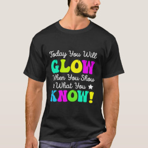 Heute leuchten Sie, wenn Sie uns zeigen, was Sie l T-Shirt