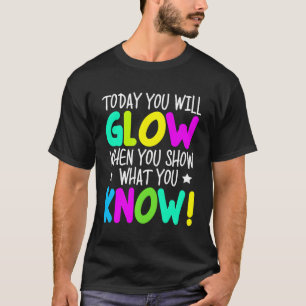 Heute leuchten Sie, wenn Sie uns zeigen, was Sie l T-Shirt