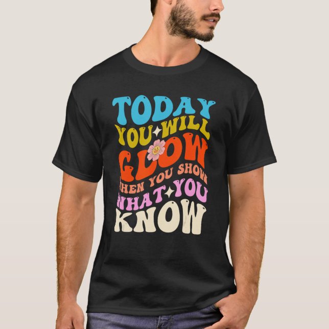Heute leuchten Sie, wenn Sie zeigen, was Sie wisse T-Shirt (Vorderseite)
