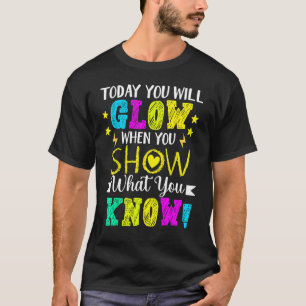 Heute leuchten Sie, wenn Sie zeigen, was Sie wisse T-Shirt