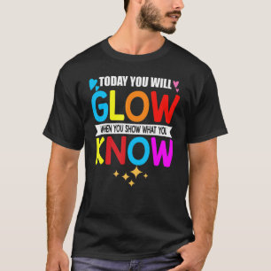 Heute leuchten Sie, wenn Sie zeigen, was Sie wisse T-Shirt