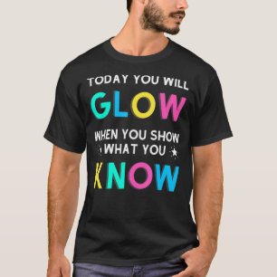 Heute leuchten Sie, wenn Sie zeigen, was Sie wisse T-Shirt