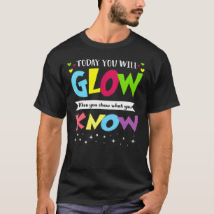 Heute leuchten Sie, wenn Sie zeigen, was Sie wisse T-Shirt