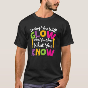 Heute leuchten Sie, wenn Sie zeigen, was Sie wisse T-Shirt