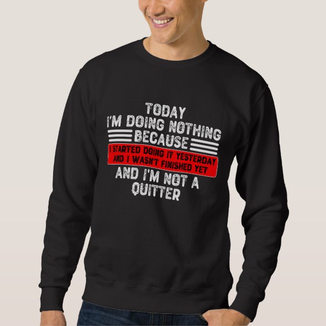 Heute mache ich nichts, weil ich damit begonnen ha sweatshirt (Vorderseite)