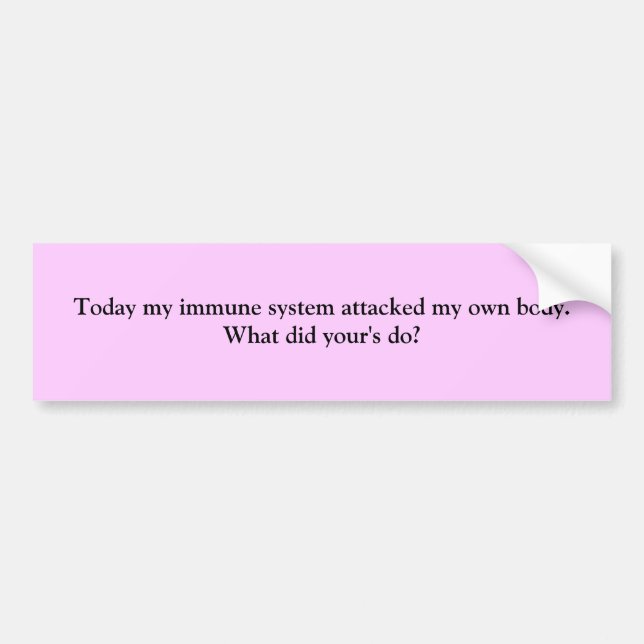 Heute nahm mein Immunsystem meinen eigenen Körper Autoaufkleber (Vorne)