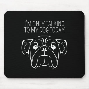 Heute nur mit meinem Bulldoggen sprechen Mousepad