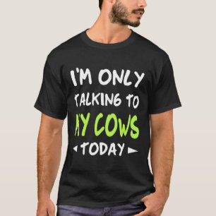 Heute rede ich nur mit meinen Kühen T-Shirt