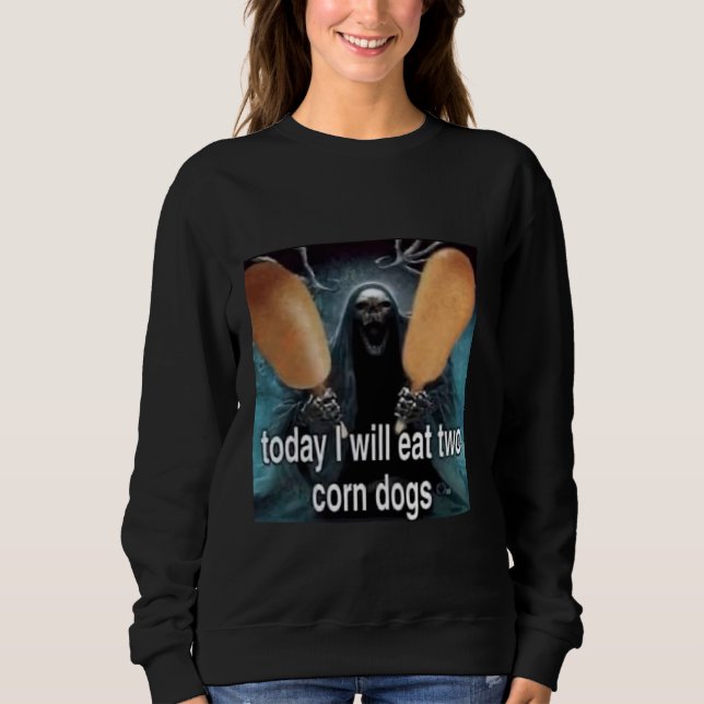Heute werde ich zwei Maishunde essen Sweatshirt (Vorderseite)