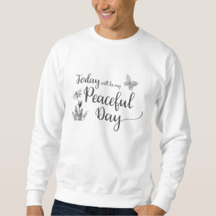 Heute wird mein friedlicher Tag sein Sweatshirt