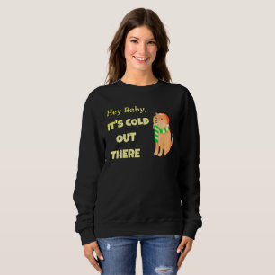 Hey Baby, es ist Cold da draußen Niedlicher Hund Sweatshirt