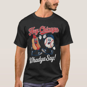 Hey Chicago Whadya Say Funny Baseball Hot Dog 4. T-Shirt