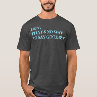 Hey, das ist kein Weg zum Abschied blau zu sagen T-Shirt