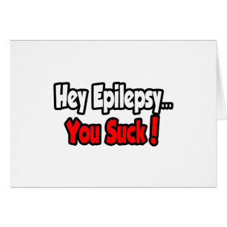Hey Epilepsie... Sind zum Kotzen du!