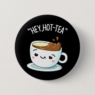 Hey Hot Tea Funny Cuppa Tea Pun Dark BG Button