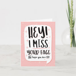 HEY! I Miss your Face and Hope You're OK! Karte