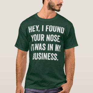 Hey, ich habe deine Nase gefunden, dass es in mein T-Shirt
