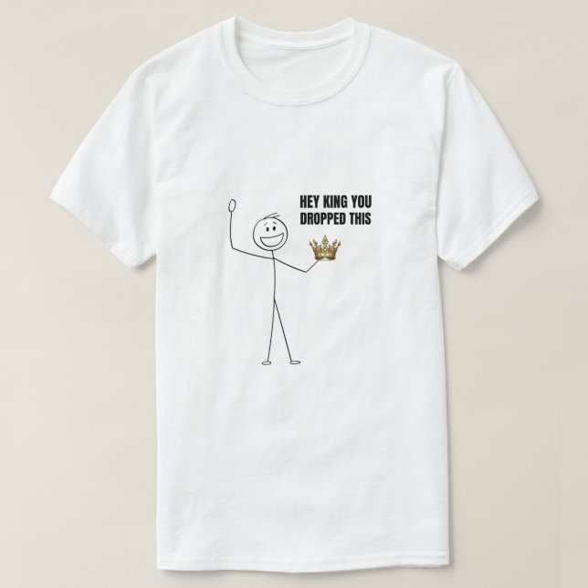 Hey King, du hast das hier fallen gelassen T-Shirt (Design vorne)
