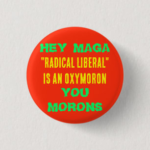 HEY MAGA RADICAL LIBERAL IST EIN OXYMORON, DAS SIE BUTTON