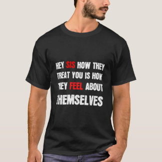 Hey Schwester Wie sie dich behandeln ist wie sie ü T-Shirt