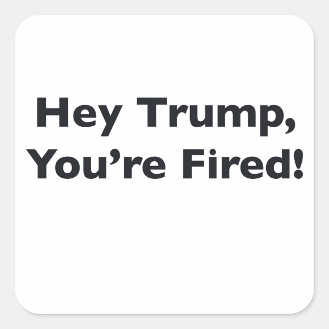 Hey Trump, du bist gefeuert! Quadratischer Aufkleber (Vorderseite)
