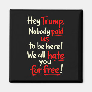 Hey Trump, niemand hat uns dafür bezahlt hier zu s Magnet