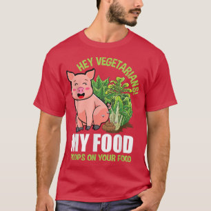Hey Vegetarier Mein Essen Kacke auf Ihrem Essen Ve T-Shirt