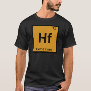 Hf - Chemie Periodensystemsymbol für Home Fries T-Shirt