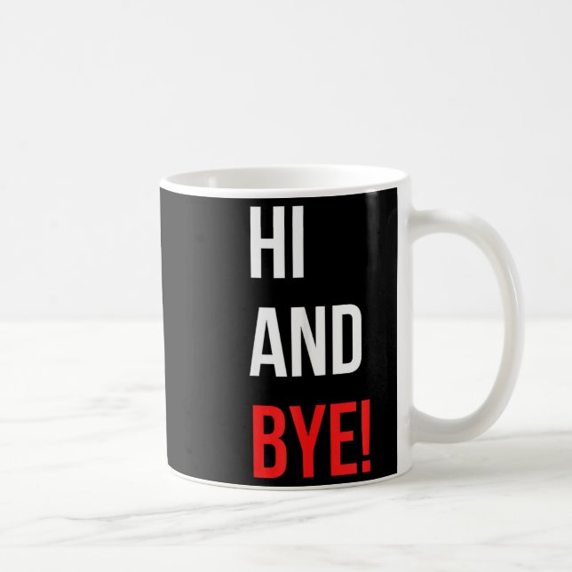 Hi And Bye Funny Sarcasm Joke Gag Quote  Kaffeetasse (Rechts)