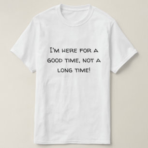 Hier für eine gute Zeit Neuheit T-Shirt