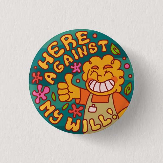 Hier gegen meinen Willen! Einzelhandelsarbeit Button (Vorderseite)