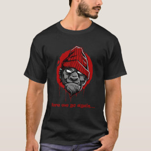 Hier gehen wir wieder Affenblutschweiß T-Shirt