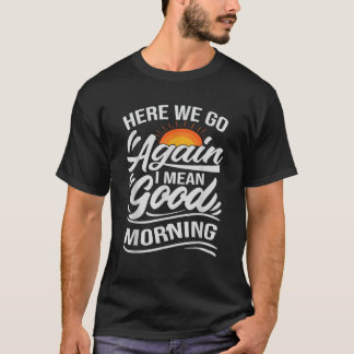 Hier gehen wir wieder Gemein Guten Morgen Funny Sa T-Shirt