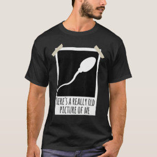 Hier ist ein wirklich altes Bild von mir Sperma Fo T-Shirt