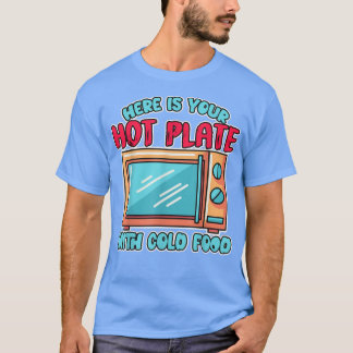 Hier ist Ihre heiße Platte mit Cold Food Microwave T-Shirt