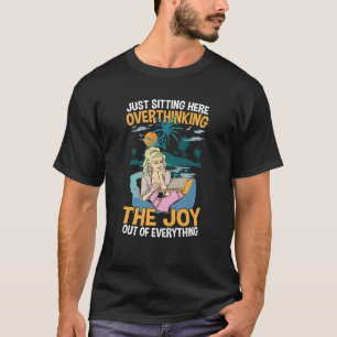 Hier sitzen und die Freude überdenken T-Shirt