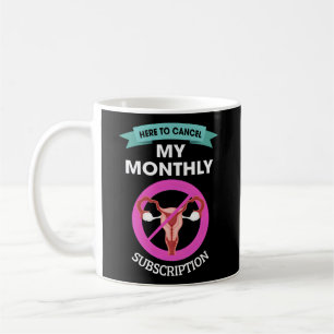 Hier, um mein monatliches Abonnement-Hysterectom a Kaffeetasse