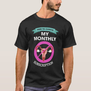 Hier, um mein monatliches Abonnement-Hysterectom a T-Shirt