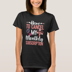 Hier, um mein monatliches Abonnement-Hysterectom a T-Shirt