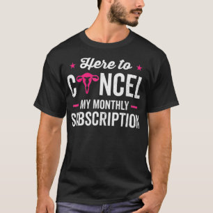Hier, um mein monatliches Abonnement-Hysterectom a T-Shirt